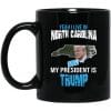Yeah I Live In North Carolina And My President Is Trump 11oz. Mug