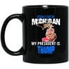 Yeah I Live In Michigan And My President Is Trump 11oz. Mug