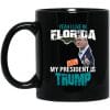 Yeah I Live In Florida And My President Is Trump 11oz. Mug