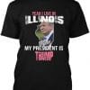 Yeah I Live in Illinois and my President is Trump