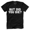 But Did You Die