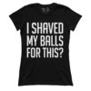 I Shaved My Balls (Ladies)