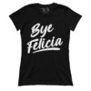Bye Felicia (Ladies)