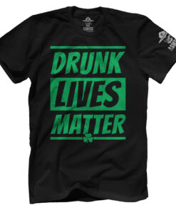Drunk Lives Matter - St Paddy