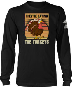They're Eating The Turkeys Long Sleeve