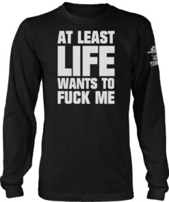 At Least Life Wants To F Me Long Sleeve