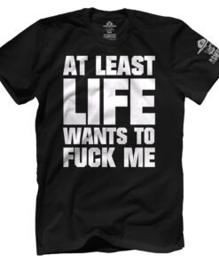 At Least Life Wants To F Me