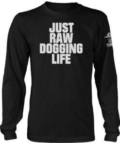 Raw Dogging Life Long Sleeve