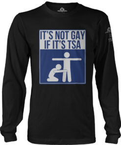 Not Gay If Its TSA Long Sleeve