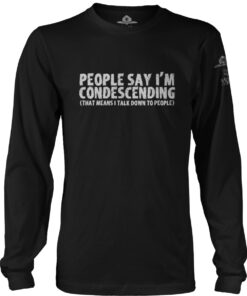 People Say I'm Condescending Long Sleeve