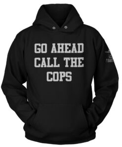 Go Ahead Call the Cops Hoodie