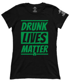 Drunk Lives Matter - St Paddy (Ladies)
